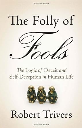 the folly of fools the logic of deceit and self deception in human life 1st edition robert trivers
