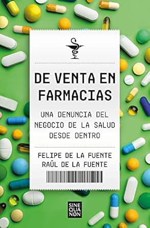 de venta en farmacias una denuncia del negocio de la salud desde dentro 1st edition felipe de la fuente ,raul