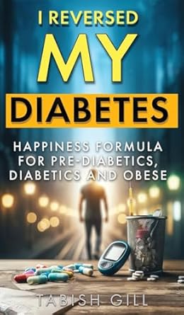 i reversed my diabetes happiness formula for pre diabetics diabetics and obese 1st edition tabish gill