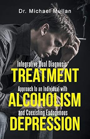 integrative dual diagnosis treatment approach to an individual with alcoholism and coexisting endogenous