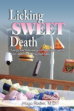 licking sweet death energy and information to stop sugarcoating your addiction to processed foods 1st edition
