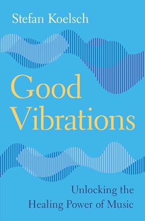 good vibrations unlocking the healing power of music 1st edition stefan koelsch 1009366777, 978-1009366779