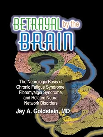 betrayal by the brain the neurologic basis of chronic fatigue syndrome fibromyalgia syndrome and related