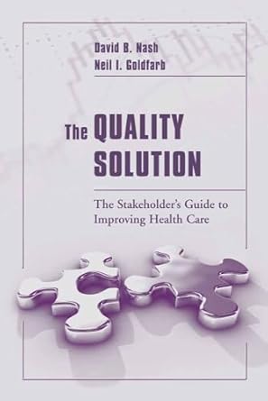 the quality solution the stakeholders guide to improving health care the stakeholders guide to improving