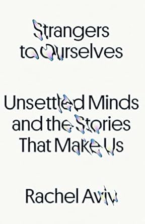 strangers to ourselves unsettled minds and the stories that make us 1st edition rachel aviv 0374600848,