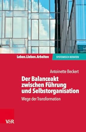 der balanceakt zwischen fuhrung und selbstorganisation wege der transformation 1st edition antoinette beckert