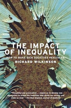 the impact of inequality how to make sick societies healthier 1st edition richard g wilkinson 1565849256,