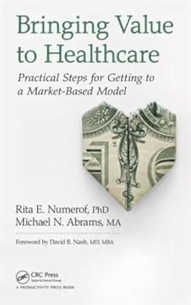 bringing value to healthcare practical steps for getting to a market based model 1st edition rita e numerof