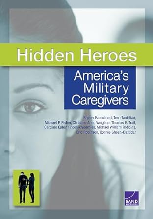 hidden heroes americas military caregivers 1st edition rajeev ramchand ,terri tanielian ,michael p fisher