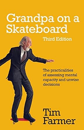 grandpa on a skateboard the practicalities of assessing mental capacity and unwise decisions 1st edition tim
