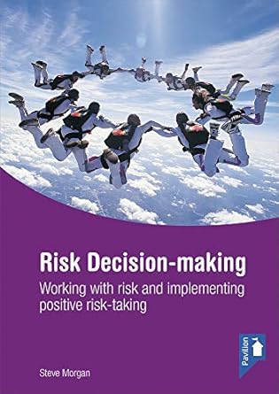 risk decision making working with risk and implementing positive risk taking 1st edition steve morgan