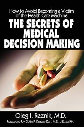 the secrets of medical decision making how to avoid becoming a victim of the health care machine 1st edition