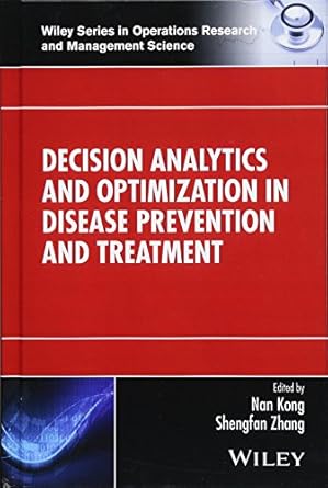 decision analytics and optimization in disease prevention and treatment 1st edition nan kong ,shengfan zhang