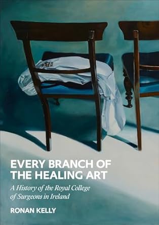 every branch of the healing art a history of the rcsi 1st edition dr ronan kelly 1913934543, 978-1913934545