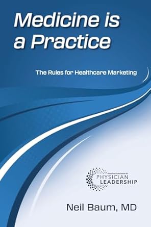 medicine is a practice the rules for healthcare marketing 1st edition neil baum 1960762117, 978-1960762115