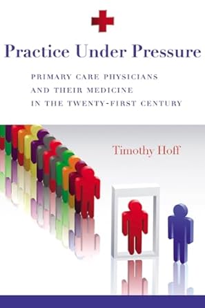 practice under pressure primary care physicians and their medicine in the twenty first century 1st edition