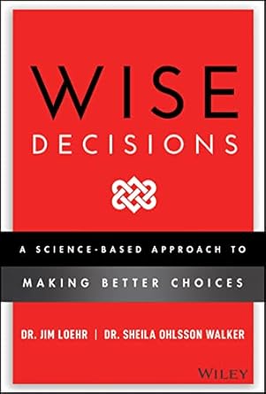 wise decisions a science based approach to making better choices 1st edition james e loehr ,sheila ohlsson