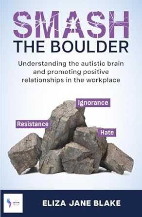 smash the boulder understanding the autistic brain and promoting positive relationships in the workplace 1st