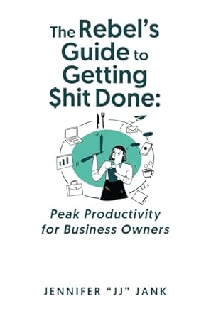 the rebels guide to getting $hit done peak productivity for business owners 1st edition jennifer jank