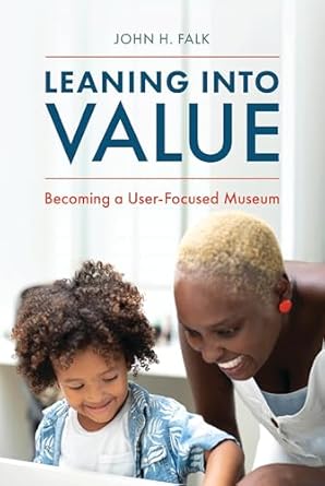 leaning into value becoming a user focused museum 1st edition john h falk 1538181436, 978-1538181430
