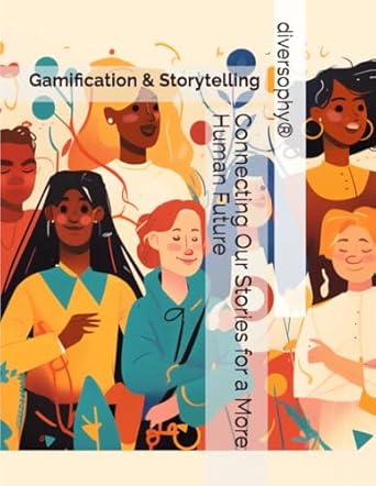 diversophy connecting our stories for a more human future gamification and storytelling 1st edition dr george