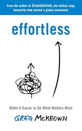 effortless make it easier to do what matters most the instant new york times bestseller 1st edition greg
