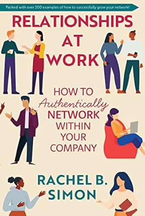 relationships at work how to authentically network within your company 1st edition rachel b simon 1637555377,