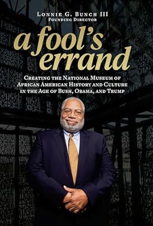 a fools errand creating the national museum of african american history and culture in the age of bush obama