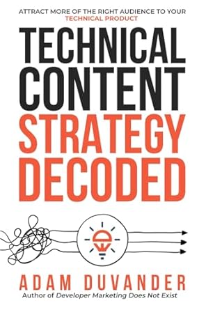 technical content strategy decoded attract more of the right audience to your technical product 1st edition