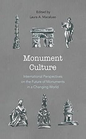 monument culture international perspectives on the future of monuments in a changing world 1st edition laura