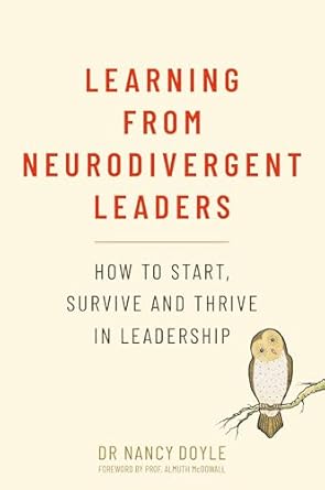 learning from neurodivergent leaders how to start survive and thrive in leadership 1st edition dr nancy doyle
