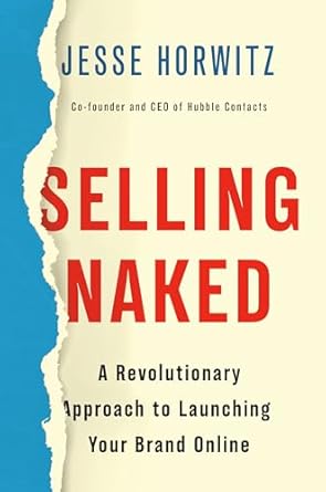 selling naked a revolutionary approach to launching your brand online 1st edition jesse horwitz 1984826263,