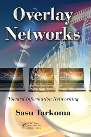 overlay networks toward information networking 1st edition sasu tarkoma 143981371x, 978-1439813713