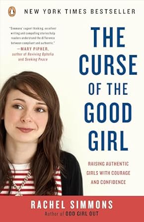 the curse of the good girl raising authentic girls with courage and confidence 1st edition rachel simmons