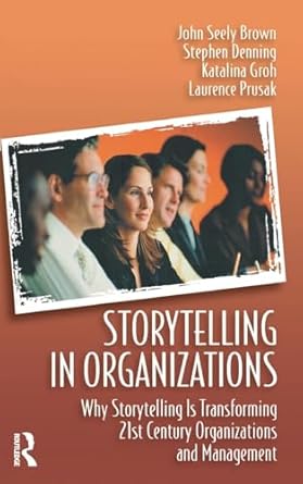 storytelling in organizations why storytelling is transforming 21st century organizations and management 1st