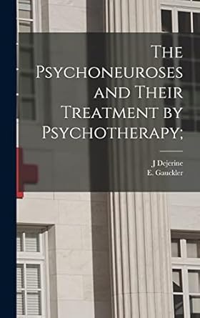 the psychoneuroses and their treatment by psychotherapy 1st edition j dejerine ,e gauckler 1013347609,