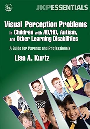 visual perception problems in children with ad/hd autism and other learning disabilities 1st edition lisa a