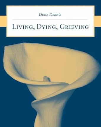 living dying grieving 1st edition dixie l dennis 0763743267, 978-0763743260