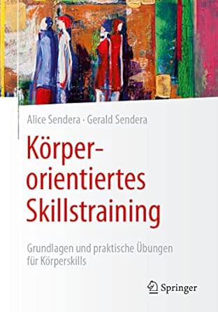 korperorientiertes skillstraining grundlagen und praktische ubungen fur korperskills 1st edition alice