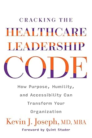 cracking the healthcare leadership code how purpose humility and accessibility can transform your