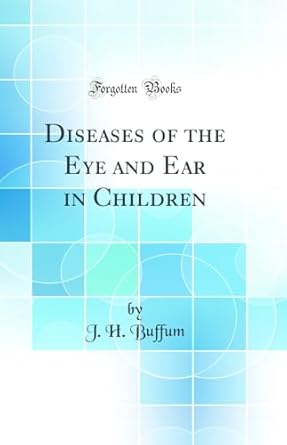 diseases of the eye and ear in children 1st edition j h buffum 0267997396, 978-0267997398