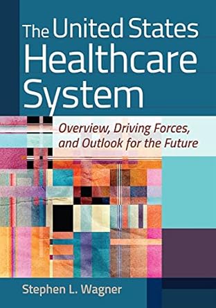 the united states healthcare system overview driving forces and outlook for the future 1st edition stephen l