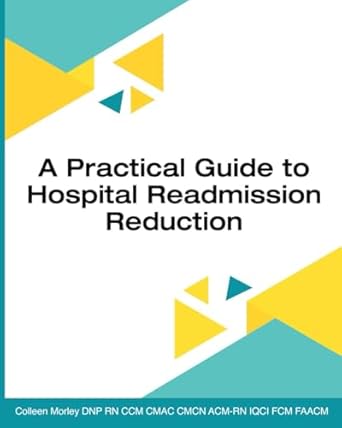 a practical guide to hospital readmission reduction 1st edition dr colleen m morley 1943889198, 978-1943889198