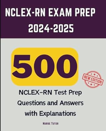 nclex rn exam prep 2024 2025 500 nclex rn test prep questions and answers with explanations 1st edition nurse