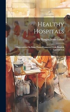 healthy hospitals observations on some points connected with hospital construction 1st edition sir douglas