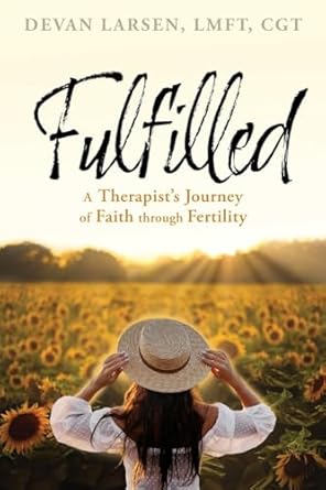 fulfilled a therapists journey of faith through fertility 1st edition devan larsen lmft cgt 1662898207,