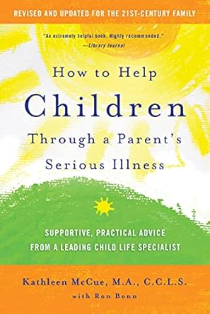how to help children through a parents serious illness supportive practical advice from a leading child life