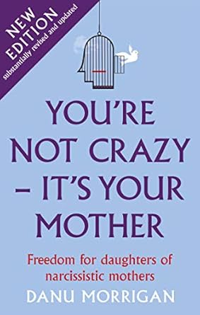 youre not crazy its your mother freedom for daughters of narcissistic mothers 1st edition danu morrigan