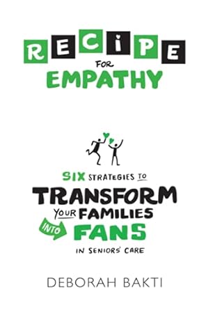 recipe for empathy six strategies to transform your families into fans in seniors care 1st edition deborah