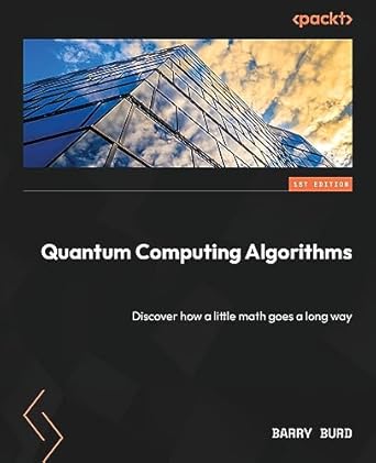quantum computing algorithms discover how a little math goes a long way 1st edition barry burd 1804617377,